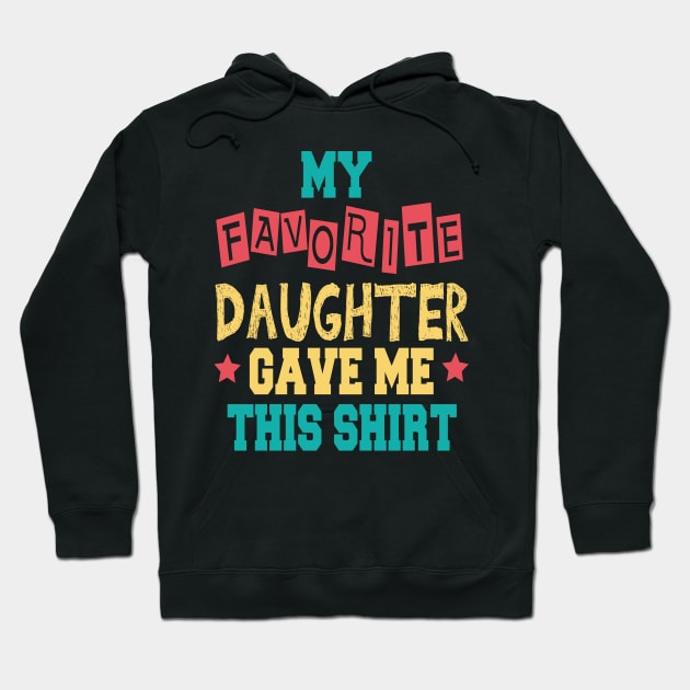 My Favorite Daughter Gave Me This Shirt Hoodie by cuffiz